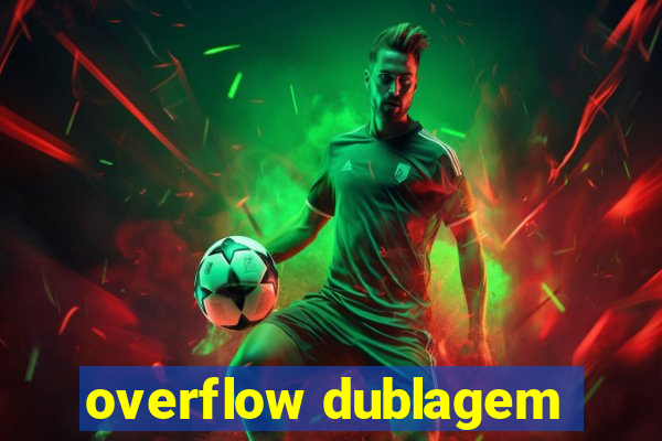 overflow dublagem